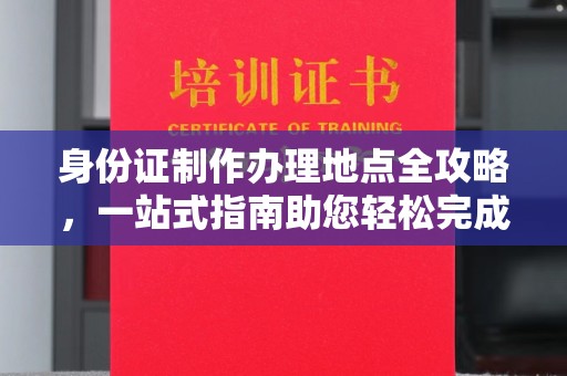 南投市身份证制作办理地点全攻略，一站式指南助您轻松完成